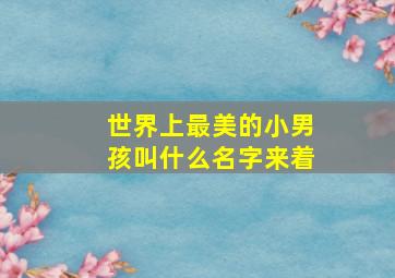 世界上最美的小男孩叫什么名字来着