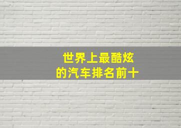 世界上最酷炫的汽车排名前十