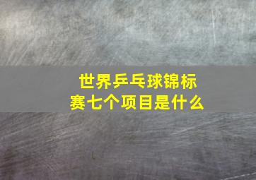 世界乒乓球锦标赛七个项目是什么