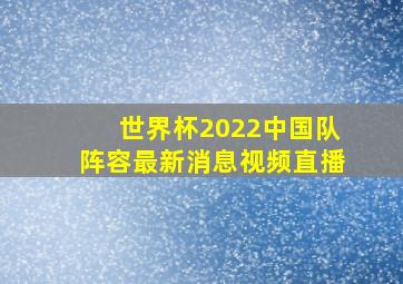 世界杯2022中国队阵容最新消息视频直播