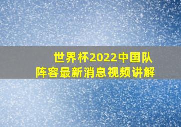 世界杯2022中国队阵容最新消息视频讲解