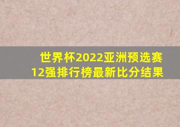 世界杯2022亚洲预选赛12强排行榜最新比分结果