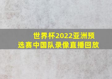 世界杯2022亚洲预选赛中国队录像直播回放