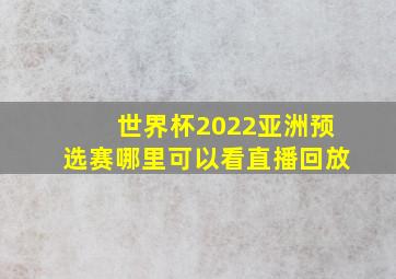 世界杯2022亚洲预选赛哪里可以看直播回放