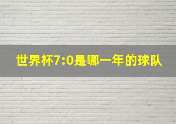 世界杯7:0是哪一年的球队