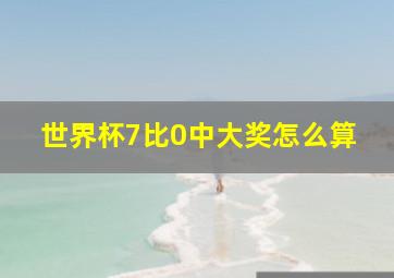 世界杯7比0中大奖怎么算