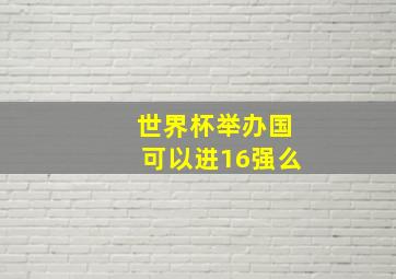 世界杯举办国可以进16强么