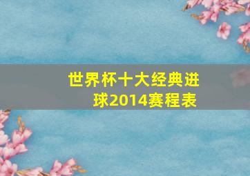 世界杯十大经典进球2014赛程表