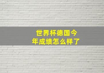 世界杯德国今年成绩怎么样了