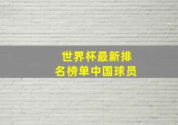 世界杯最新排名榜单中国球员