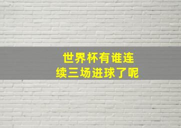 世界杯有谁连续三场进球了呢