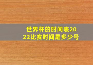 世界杯的时间表2022比赛时间是多少号