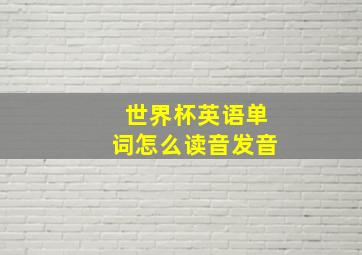 世界杯英语单词怎么读音发音