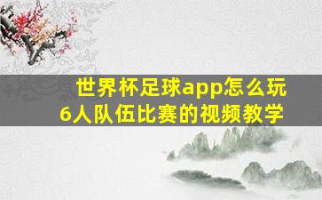 世界杯足球app怎么玩6人队伍比赛的视频教学