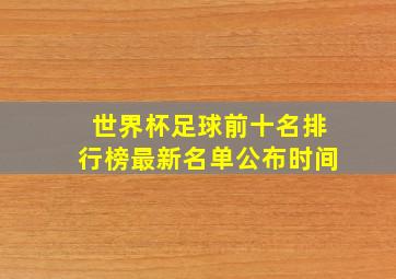 世界杯足球前十名排行榜最新名单公布时间