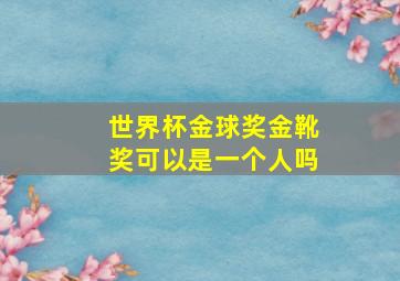 世界杯金球奖金靴奖可以是一个人吗