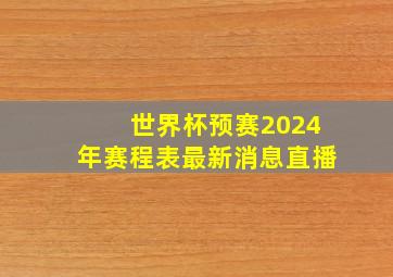 世界杯预赛2024年赛程表最新消息直播