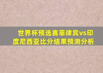 世界杯预选赛菲律宾vs印度尼西亚比分结果预测分析