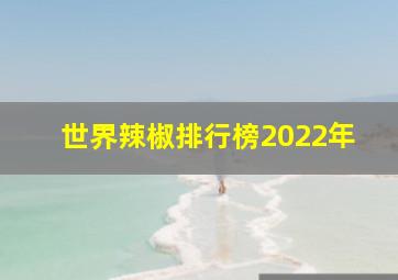 世界辣椒排行榜2022年