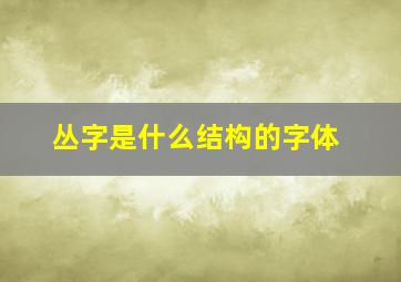 丛字是什么结构的字体