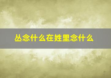 丛念什么在姓里念什么