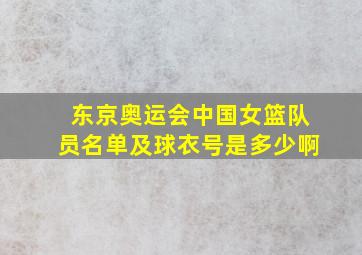 东京奥运会中国女篮队员名单及球衣号是多少啊