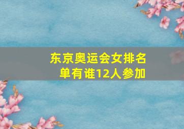 东京奥运会女排名单有谁12人参加