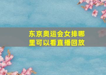 东京奥运会女排哪里可以看直播回放