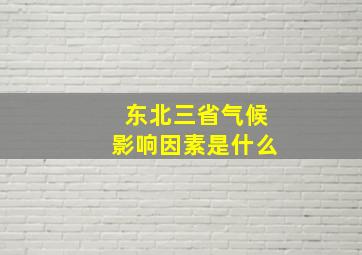 东北三省气候影响因素是什么