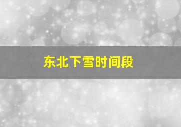 东北下雪时间段