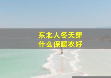 东北人冬天穿什么保暖衣好