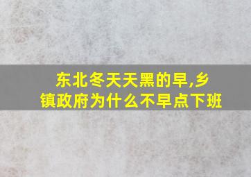 东北冬天天黑的早,乡镇政府为什么不早点下班