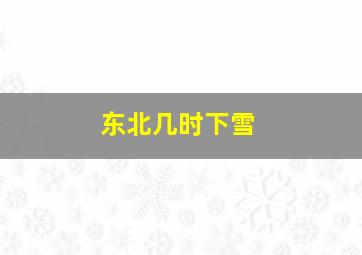 东北几时下雪