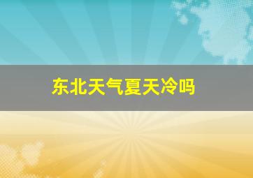 东北天气夏天冷吗