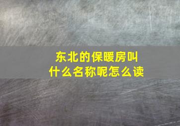 东北的保暖房叫什么名称呢怎么读