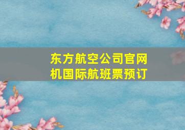 东方航空公司官网机国际航班票预订