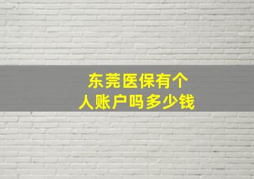 东莞医保有个人账户吗多少钱