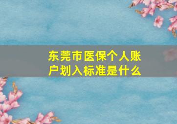 东莞市医保个人账户划入标准是什么