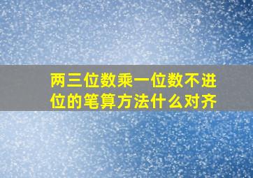 两三位数乘一位数不进位的笔算方法什么对齐