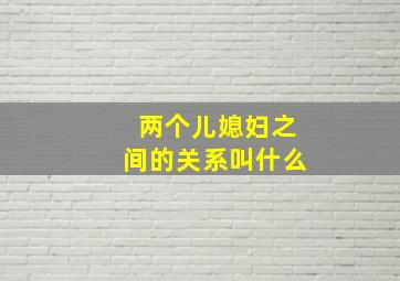 两个儿媳妇之间的关系叫什么