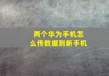 两个华为手机怎么传数据到新手机