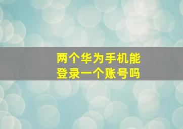 两个华为手机能登录一个账号吗