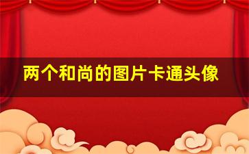 两个和尚的图片卡通头像