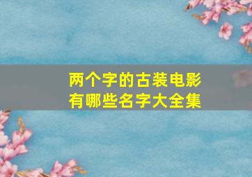 两个字的古装电影有哪些名字大全集