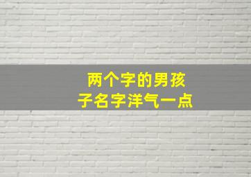 两个字的男孩子名字洋气一点