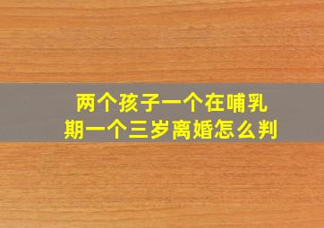 两个孩子一个在哺乳期一个三岁离婚怎么判