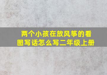 两个小孩在放风筝的看图写话怎么写二年级上册