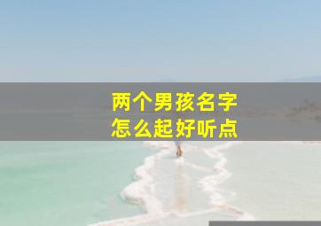 两个男孩名字怎么起好听点