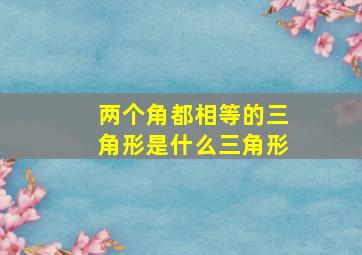 两个角都相等的三角形是什么三角形