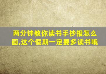 两分钟教你读书手抄报怎么画,这个假期一定要多读书哦